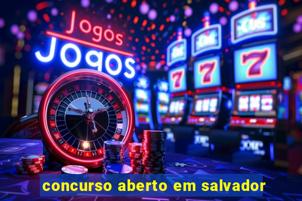 concurso aberto em salvador